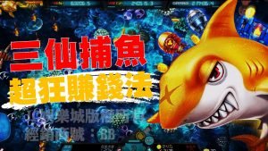 【三仙捕魚】最賺錢攻略強勢來襲！捕魚機想賺錢靠這招就夠了！